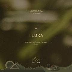 Tebra @ Desert Hut Podcast Series [ Chapter CXXXIII ]