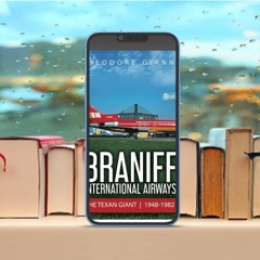 Braniff International Airways: The Texan Giant, 1948-1982 . Unpaid Access [PDF]
