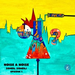 Noise A Noise By Soheil Soheili - Episode 1