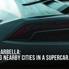 Beyond Marbella: Supercar Exploration of Nearby Cities