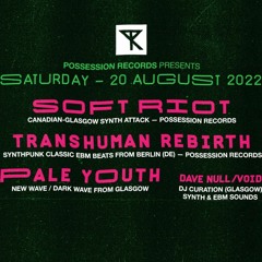 Possession Records Showcase Hype Mix - Transhuman Rebirth / Soft Riot / Pale Youth 20/8 (synth/EBM)