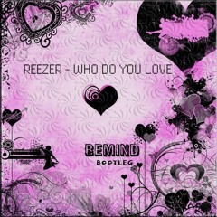 Reezer - Who Do You Love [Remind Bootleg]