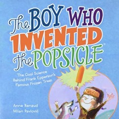 [Access] KINDLE 💘 The Boy Who Invented the Popsicle: The Cool Science Behind Frank E