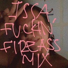 ISSA FUCKIN' FIRE ASS MIX