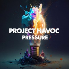 PROJECT HAVOC - PRESSURE  ( OUT NOW )