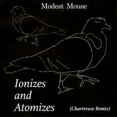 Modest Mouse - Ionizes and Atomizes (Chartreuse Remix)