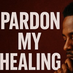 Pardon My Healing