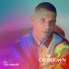 Cali Lanauze - The Crosstown Mix Show 090
