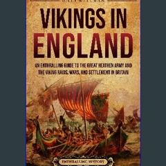 [Ebook] ⚡ Vikings in England: An Enthralling Guide to the Great Heathen Army and the Viking Raids,