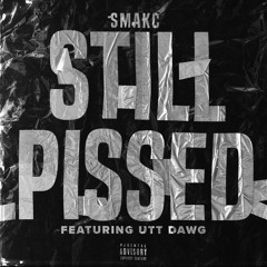 SMAKC3 - Still Pissed (ft. UTT DAWG)