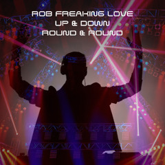 ROB FREAKING LOVE- UP & DOWN ROUND & ROUND