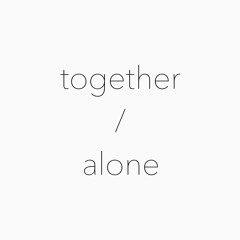 together / alone