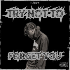 TRY NOT TO FORGET YOU