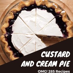 ❤[PDF]⚡ OMG! 285 Custard and Cream Pie Recipes: The Highest Rated Custard and Cr