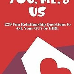 ⚡PDF⚡ You, Me, and Us: 229 Fun Relationship Questions to Ask Your Guy or Girl (The Hear Your St