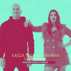 Kasza Tibi feat. Dér Heni -  Ez Annyira Te (Rob'Bro ShakeIt Remix)
