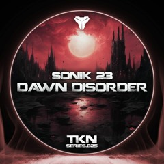 SONIK 23 - DAWN DISORDER [TKN.SERIES.025]