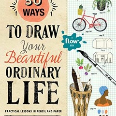 [VIEW] EPUB 📤 50 Ways to Draw Your Beautiful, Ordinary Life: Practical Lessons in Pe