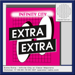 Extra Extra - Infinite City w/ Cesar Majorana - 17th October 2025