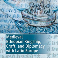 [Get] PDF 🖌️ Medieval Ethiopian Kingship, Craft, and Diplomacy with Latin Europe by