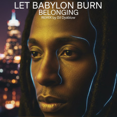 Let Babylon Burn - Belonging | Deep House REMIX