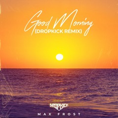 Max Frost - Good Morning (Dropkick Bootleg)