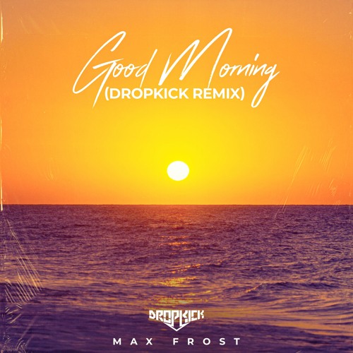 Max Frost - Good Morning (Dropkick Bootleg)