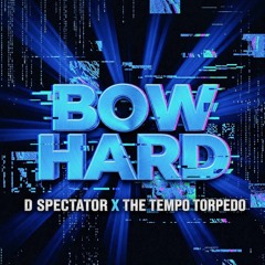 D Spectator  & THE Tempo Torpedo - BOW HARD