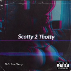 Scotty 2 Thotty Ft. Oso Chatty