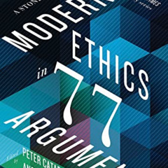 ACCESS EPUB 💌 Modern Ethics in 77 Arguments: A Stone Reader by  Peter Catapano &  Si