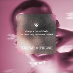 Blackpink x Isoknock - Jump | Smack talk (tungtied Edit)