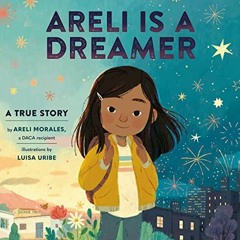 [FREE] EBOOK ✉️ Areli Is a Dreamer: A True Story by Areli Morales, a DACA Recipient b