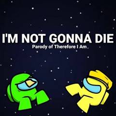 I'm Not Gonna Die [Parody of Therefore I Am]