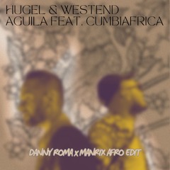 FREE DOWNLOAD -- HUGEL & Westend ft.Cumbiafrica - Aguila (DANNY ROMA X MANRIX REMIX)