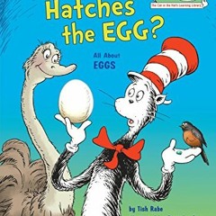 [ACCESS] [KINDLE PDF EBOOK EPUB] Who Hatches the Egg?: All About Eggs (Cat in the Hat's Learning Lib