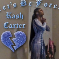 KASH CARTER- LET'S BE FOREAL !