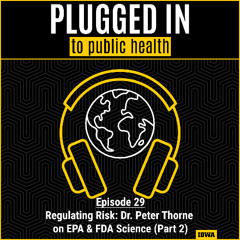 Regulating Risk: Dr. Peter Thorne on EPA & FDA Science (Part 2)