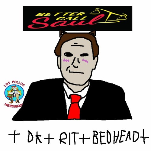 better call saul ++ dk shawtyy ++ rit ++ bedhead