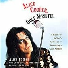 [Download PDF]> Alice Cooper, Golf Monster: A Rock &#x27n&#x27 Roller&#x27s Life and 12 Steps to Bec
