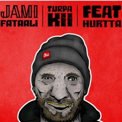 JAMI FATAALI - TURPA KII FEAT. HURTTA