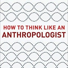 [Read] [EPUB KINDLE PDF EBOOK] How to Think Like an Anthropologist by  Matthew Engelk