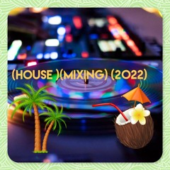 (HOUSE )(MIXING) (2022)