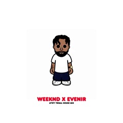 WEEKND X EVENIR (AYWY TRIBAL HOUSE MIX)
