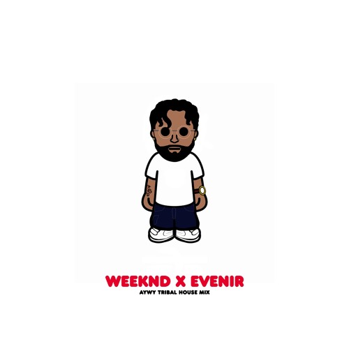 WEEKND X EVENIR (AYWY TRIBAL HOUSE MIX)