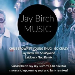 Chris Brown ft Young Thug - Go Crazy (Jay Birch aka SoulSwede Laidback Neo Remix)