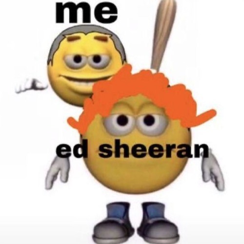 Umrę słuchając Sheerana więc moje martwe kurwa zwłoki będą spuszczane w rytmie Shape of you