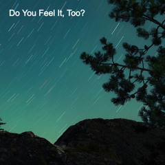 Do You Feel It, Too?