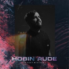 Hobin Rude - Guest Mix 020 // T R A N S I T