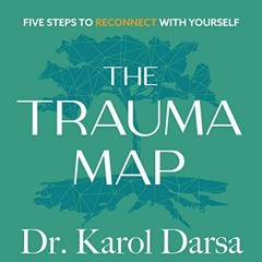 Get [EBOOK EPUB KINDLE PDF] The Trauma Map: Five Steps to Reconnect with Yourself by  Dr. Karol Dars