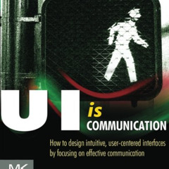 READ PDF 📦 UI is Communication: How to Design Intuitive, User Centered Interfaces by